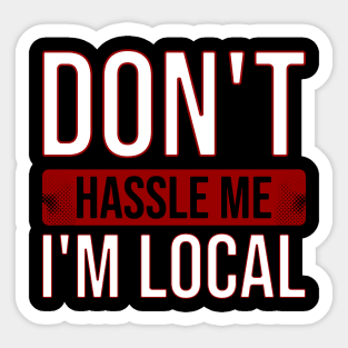 Dont Hassle Me Im Local Sticker